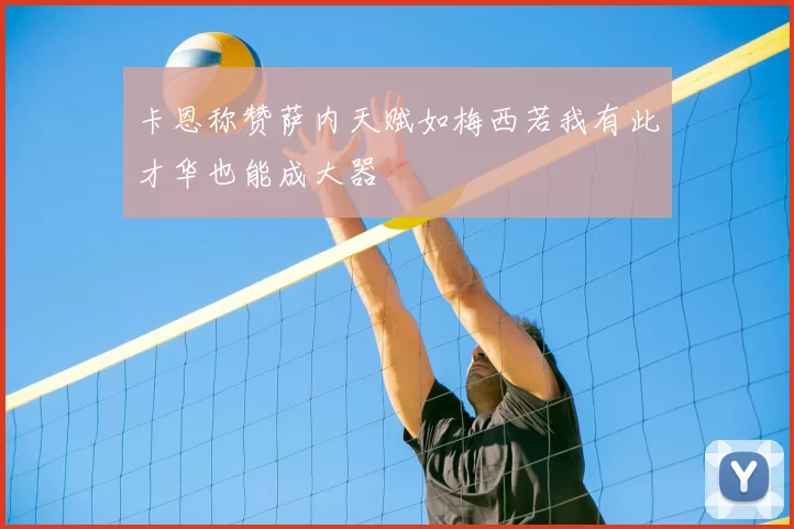 卡恩称赞萨内天赋如梅西若我有此才华也能成大器