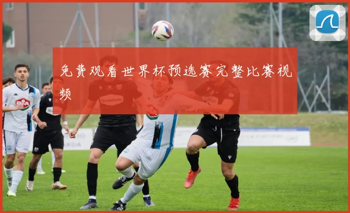 免费观看世界杯预选赛完整比赛视频