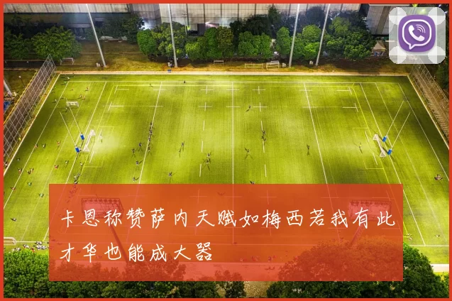卡恩称赞萨内天赋如梅西若我有此才华也能成大器