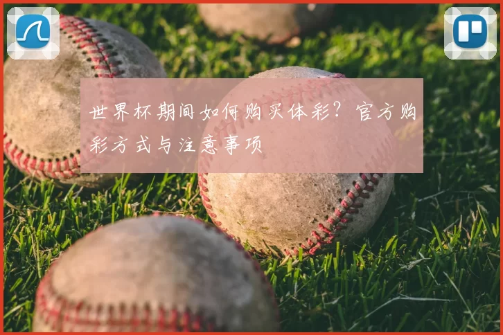 世界杯期间如何购买体彩？官方购彩方式与注意事项