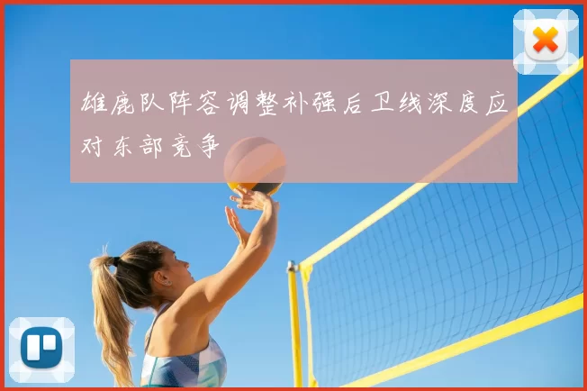 雄鹿队阵容调整补强后卫线深度应对东部竞争