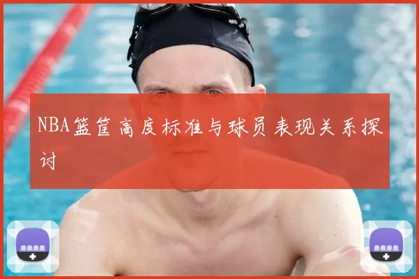 NBA篮筐高度标准与球员表现关系探讨