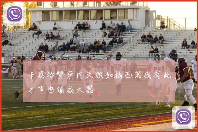 卡恩称赞萨内天赋如梅西若我有此才华也能成大器
