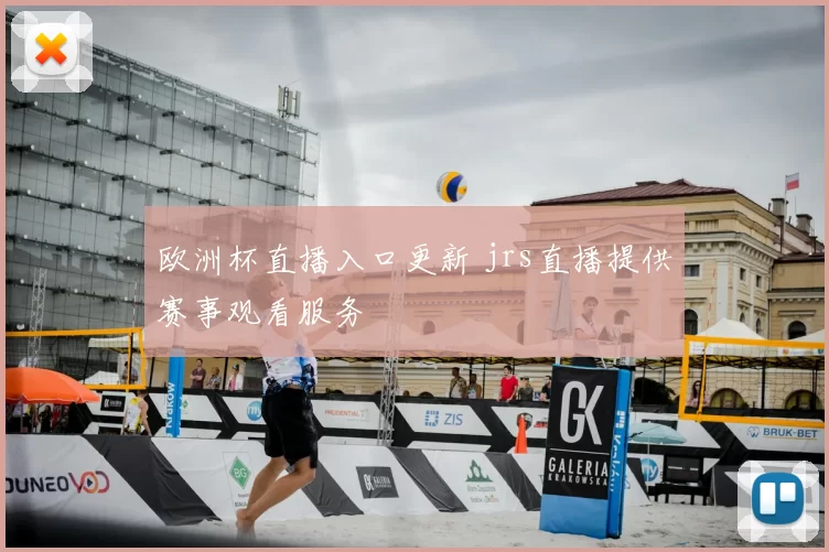 欧洲杯直播入口更新 jrs直播提供赛事观看服务