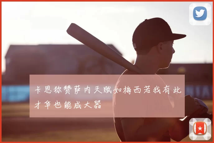 卡恩称赞萨内天赋如梅西若我有此才华也能成大器