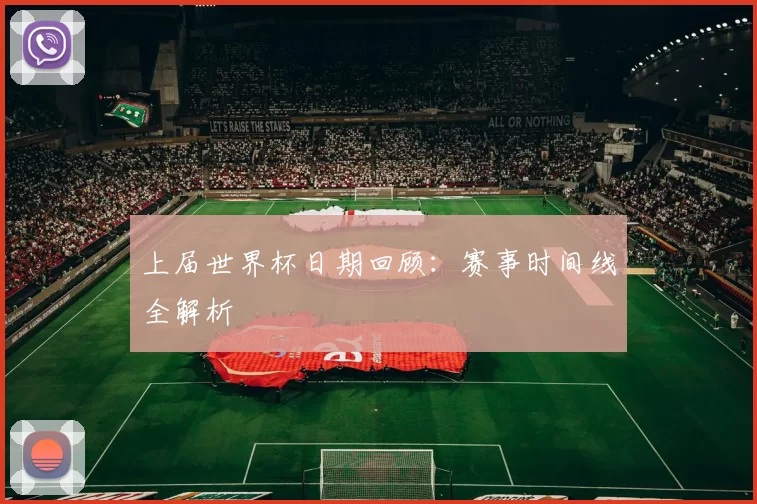 上届世界杯日期回顾：赛事时间线全解析