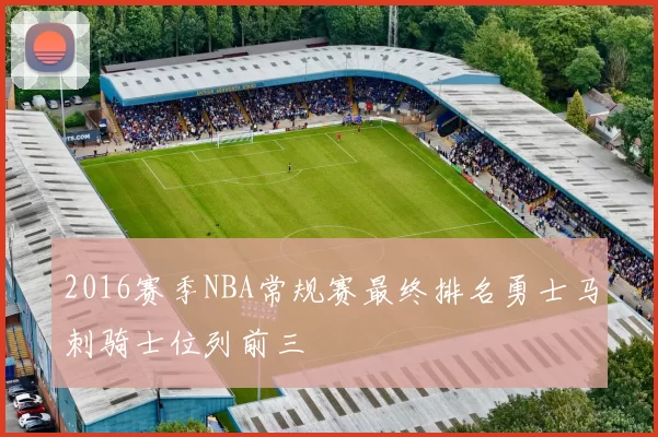 2016赛季NBA常规赛最终排名勇士马刺骑士位列前三